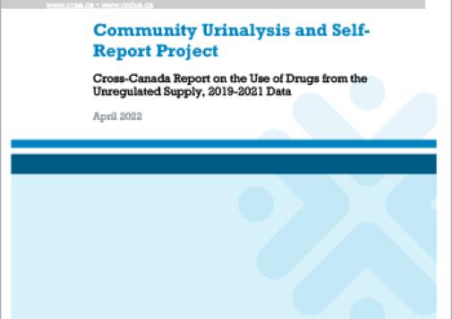 Community Urinalysis and Self-Report Project: Cross-Canada Report on the Use of Drugs from the Unregulated Supply, 2019-2021 Data