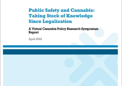 Public Safety and Cannabis: Taking Stock of Knowledge Since Legalization: A Virtual Cannabis Policy Research Symposium Report
