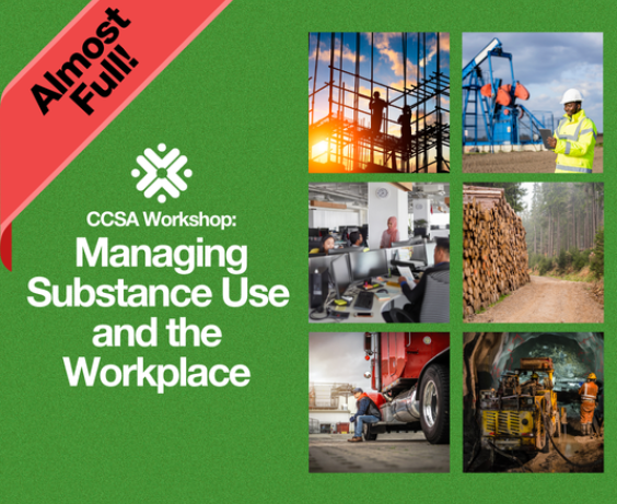 Promotion of a CCSA workshop titled: Managing Substance Use and the Workplace. Banner with text that reads: Almost Full! Includes images of the following workshops: construction, oil and gas, office, forestry, trucking, mining.